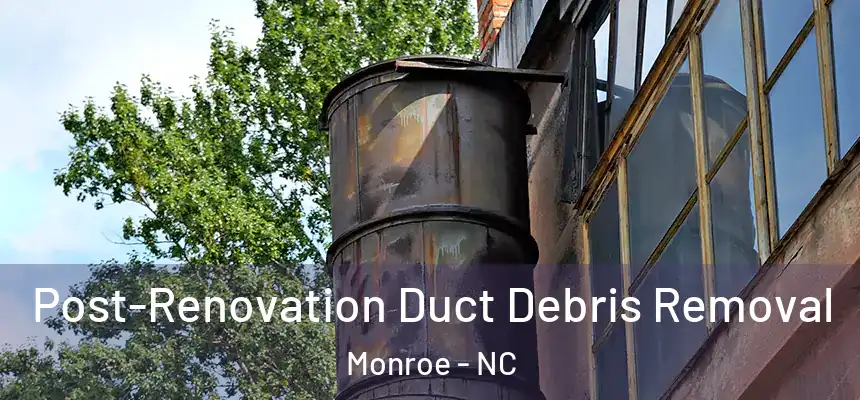 Post-Renovation Duct Debris Removal Monroe - NC
